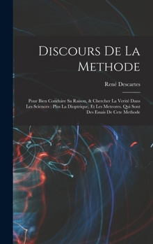 Hardcover Discours de la methode: Pour bien conduire sa raison, & chercher la verité dans les sciences: Plus La dioptrique, et Les meteores. Qui sont de [French] Book