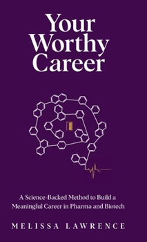 Your Worthy Career: A Science-Backed Method to Build a Meaningful Career in Pharma and Biotech
