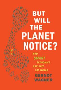 Hardcover But Will the Planet Notice?: How Smart Economics Can Save the World Book