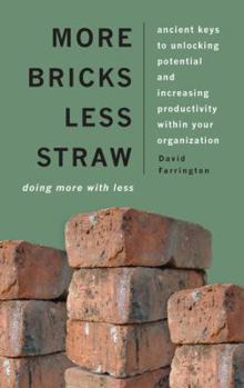 Paperback More Bricks Less Straw: Doing More with Less - Ancient Keys to Unlocking Potential and Increasing Productivity Within Your Organization Book
