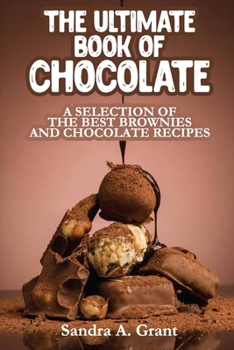 The Ultimate Book of Chocolate: A Selection of the Best Brownies and Chocolate Recipes