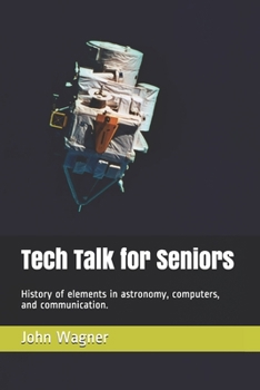 Paperback Tech Talk for Seniors: History of topics in astronomy, computers, and communication. Book