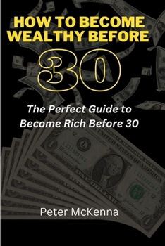 Paperback How to Become Wealthy Before 30: The Perfect Guide to Become Rich Before 30 Book