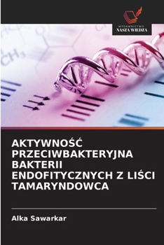 AktywnoSC Przeciwbakteryjna Bakterii Endofitycznych Z LiSci Tamaryndowca (Polish Edition)