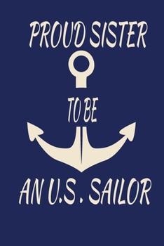 Paperback Proud Sister To Be U.S. Sailor: Blue Notebook 120 Blank Lined Page (6 x 9'), Original Design, College Ruled, Naval Forces Sailor, Captain Book