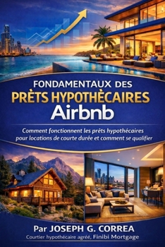 Fondamentaux des Prêts Hypothécaires Airbnb: Comment fonctionnent les prêts hypothécaires pour locations de courte durée et comment se qualifier (La ... Prêts Hypothécaires Airbnb) (French Edition)