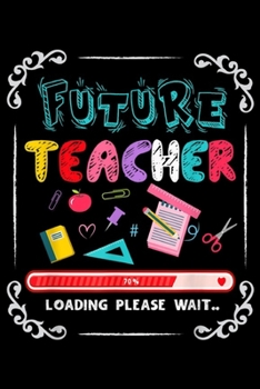 Future Teacher 70% Loading please wait ..: Future Teacher Loading For Who Want To Became Teacher Gift  Journal/Notebook Blank Lined Ruled 6x9 100 Pages