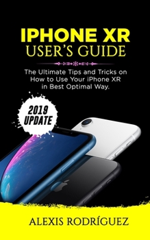 Paperback iPhone Xr User's Guide: The Ultimate Tips and Tricks on How to Use Your iPhone XR in Best Optimal Way (2019 Update) Book