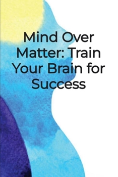 Paperback Mind Over Matter: Train Your Brain for Success Book