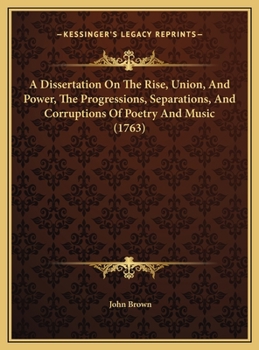 Hardcover A Dissertation On The Rise, Union, And Power, The Progressions, Separations, And Corruptions Of Poetry And Music (1763) Book
