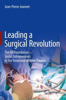 Hardcover Leading a Surgical Revolution: The Ao Foundation - Social Entrepreneurs in the Treatment of Bone Trauma Book