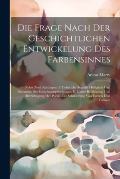 Paperback Die Frage Nach Der Geschichtlichen Entwickelung Des Farbensinnes: Nebst Zwei Anhängen: I. Ueber Die Begriffe Helligkeit Und Intensität Der Gesichtsemp [German] Book