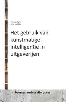 Paperback Het gebruik van kunstmatige intelligentie in uitgeverijen [Dutch] Book