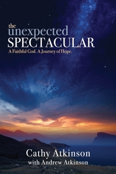 Paperback The Unexpected Spectacular: A Faithful God. A Journey of Hope. Book