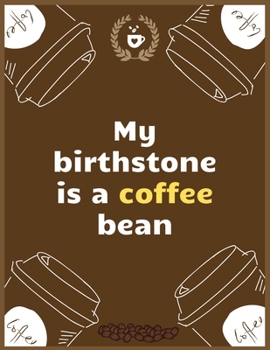 Paperback My birthstone is a coffee bean: Large Journal To Write In, Coffee Lovers Gifts, - Coffee Roasting Log - Over 100 Roasting Log Pages - - 8.5x11 Sized - Book