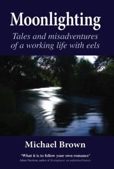 Hardcover Moonlighting: Tales and Misadventures of a Working Life with Eels Book