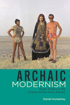 Paperback Archaic Modernism: Queer Poetics in the Cinema of Pier Paolo Pasolini Book