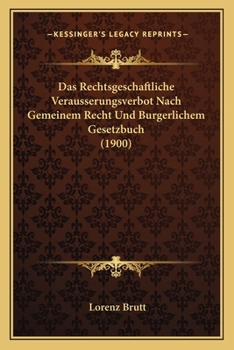 Paperback Das Rechtsgeschaftliche Verausserungsverbot Nach Gemeinem Recht Und Burgerlichem Gesetzbuch (1900) [German] Book