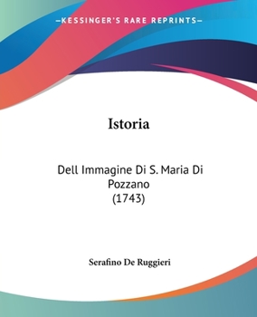 Paperback Istoria: Dell Immagine Di S. Maria Di Pozzano (1743) [Italian] Book