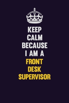 Paperback Keep Calm Because I Am A Front Desk Supervisor: Motivational and inspirational career blank lined gift notebook with matte finish Book