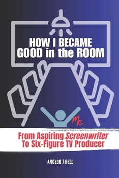 How I Became Good In The Room (Pitching): From Screenwriter to TV Pilot Producer for Network Television
