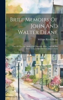 Hardcover Brief Memoirs Of John And Walter Deane: Two Of The First Settlers Of Taunton, Mass., And Of The Early Generations Of Their Descendants Book