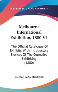 Hardcover Melbourne International Exhibition, 1880 V1: The Official Catalogue Of Exhibits, With Introductory Notices Of The Countries Exhibiting (1880) Book