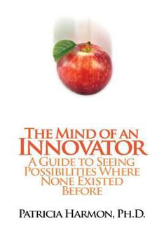 Paperback The Mind of an Innovator: A Guide to Seeing Possibilities Where None Existed Before Book