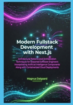 Paperback Modern Fullstack Development with Next.js: Architectural Patterns and Orchestration Techniques for Seasoned Software Engineers Incorporating Artificia Book