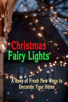 Paperback Christmas Fairy Lights: A Bevy of Fresh New Ways to Decorate Your Home: Christmas Decorations Book