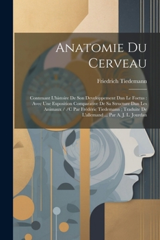 Paperback Anatomie Du Cerveau: Contenant L'histoire De Son Developpement Dan Le Foetus: Avec Une Exposition Comparative De Sa Structure Dan Les Anima [French] Book