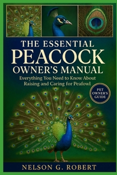 Paperback The Essential Peacock Owner's Manual: Everything You Need to Know About Raising and Caring for Peafowl Book