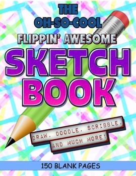 Paperback The Oh-So-Cool Flippin' Awesome Sketch Book: 150 Pages, 8.5" x 11" Large Sketchbook Journal White Paper (Blank Drawing Books): 150 PAGES - 8.5"x11" Bl Book