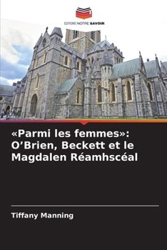 Parmi les femmes: O'Brien, Beckett et le Magdalen Réamhscéal (French Edition)
