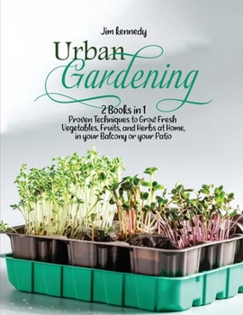 Paperback Urban Gardening: 2 Books in 1: Proven Techniques to Grow Fresh Vegetables, Fruits, and Herbs at Home, in your Balcony or in your Patio Book