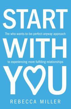 Paperback Start with You: The Who-Wants-To-Be-Perfect-Anyway Approach to Experiencing More Fulfilling Relationships Book