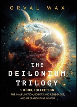 The Deilonium Trilogy: 3 Book Collection: The Malfunction, Robots and Renegades, and Operation War Whoop
