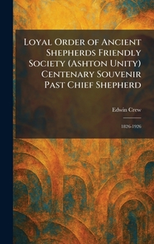 Hardcover Loyal Order of Ancient Shepherds Friendly Society (Ashton Unity) Centenary Souvenir Past Chief Shepherd: 1826-1926 Book