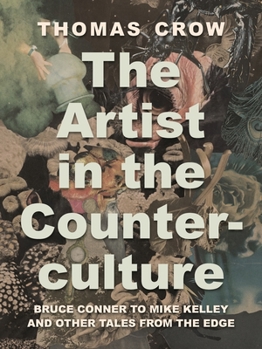 Hardcover The Artist in the Counterculture: Bruce Conner to Mike Kelley and Other Tales from the Edge Book