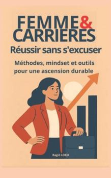 Femme et carrières : réussir sans s'excuser: Méthodes, mindset et outils pour une ascension durable (French Edition)