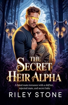 The Secret Heir Alpha: A Fated Mate Romance with a Shifter, Rejected Mate, and Secret Baby