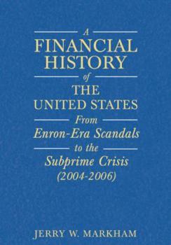 Hardcover A Financial History of the United States: From Enron-Era Scandals to the Subprime Crisis (2004-2006); From the Subprime Crisis to the Great Recession Book