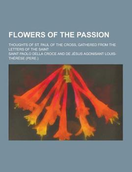 Flowers Of The Passion: Thoughts Of St. Paul Of The Cross, Founder Of The Passionists