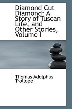 Diamond Cut Diamond : A Story of Tuscan Life, and Other Stories, Volume I