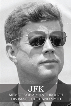 Paperback JFK: Memoirs of a Man Through His Image, Cult and Myth Book