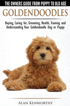 Paperback Goldendoodles - The Owners Guide from Puppy to Old Age - Choosing, Caring for, Grooming, Health, Training and Understanding Your Goldendoodle Dog Book