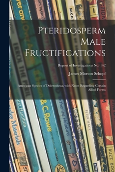Paperback Pteridosperm Male Fructifications; American Species of Dolerotheca, With Notes Regarding Certain Allied Forms; Report of Investigations No. 142 Book