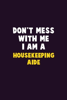 Paperback Don't Mess With Me, I Am A Housekeeping Aide: 6X9 Career Pride 120 pages Writing Notebooks Book