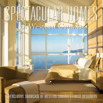 Hardcover Spectacular Homes of Western Canada: An Exclusive Showcase of Western Canada's Finest Designers Book