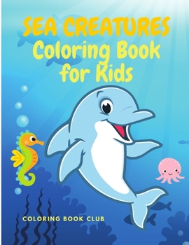 Paperback Sea Creatures Coloring Book for Kids: Amazing Ocean Animals and Beautiful Underwater Marine Life - Fun and Educational Coloring Book with Named Caract Book